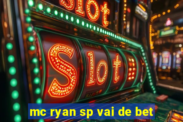 mc ryan sp vai de bet